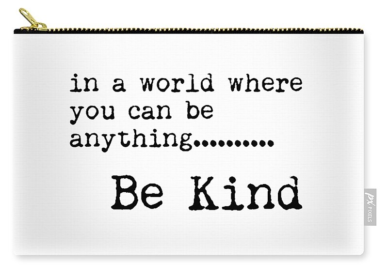 Be Kind Zip Pouch featuring the mixed media In a world where you can be anything, Be Kind - Motivational Quote Print - Typography Poster by Studio Grafiikka
