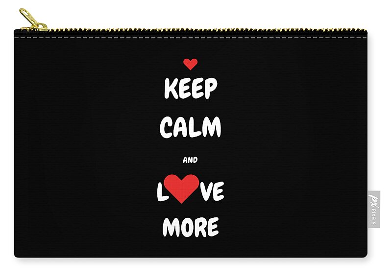 Art For Your Walls Zip Pouch featuring the digital art Keep Calm and Love More by Denise Morgan