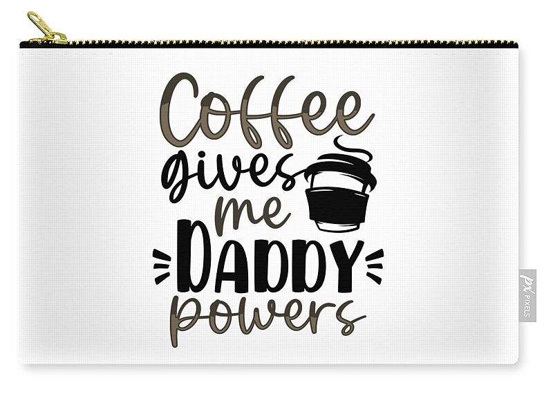 Dad Gifts Coffee Gives Me Daddy Powers Coffee Drinker Gifts Zip Pouch by  Kanig Designs - Fine Art America