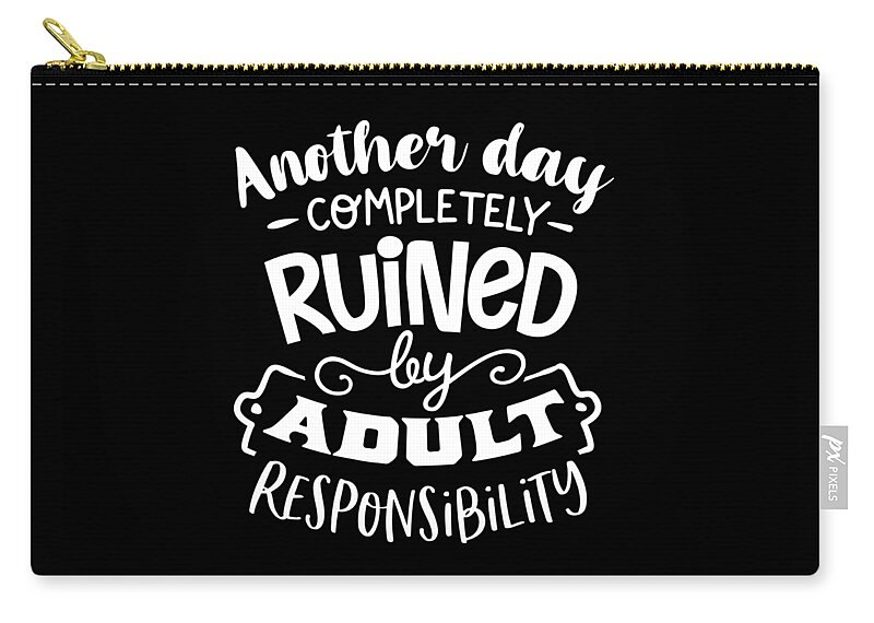 Sarcastic Zip Pouch featuring the digital art Another Day Completely Ruined by Adult Responsibility by Sambel Pedes