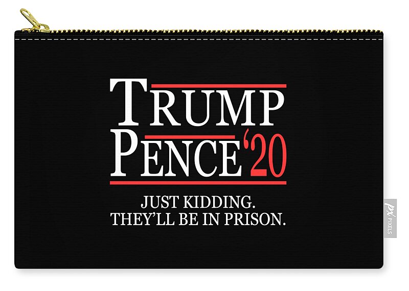 Funny Zip Pouch featuring the digital art Anti-Trump Pence 2020 Just Kidding by Flippin Sweet Gear