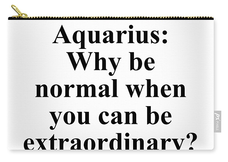 Aquarius Zip Pouch featuring the digital art Aquarius Why Be Normal When You Can Be Extraordinary? Funny Zodiac Quote by Jeff Creation