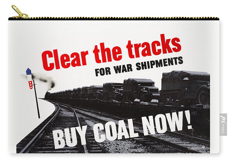 Propaganda Zip Pouch featuring the mixed media Clear the Tracks for War Shipments - Buy Coal Now - WW2 by War Is Hell Store