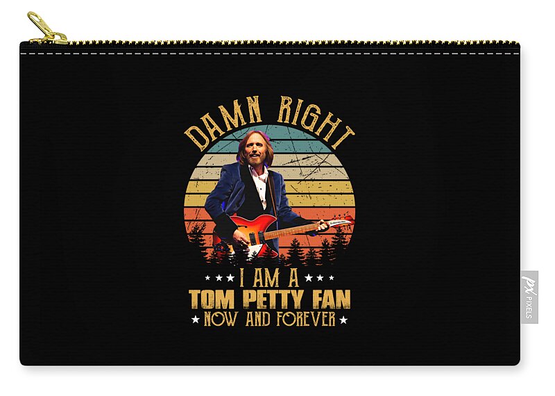 Tom Petty Zip Pouch featuring the digital art Damn Right I Am A Tom Music Petty Fan Now And Forever by Notorious Artist