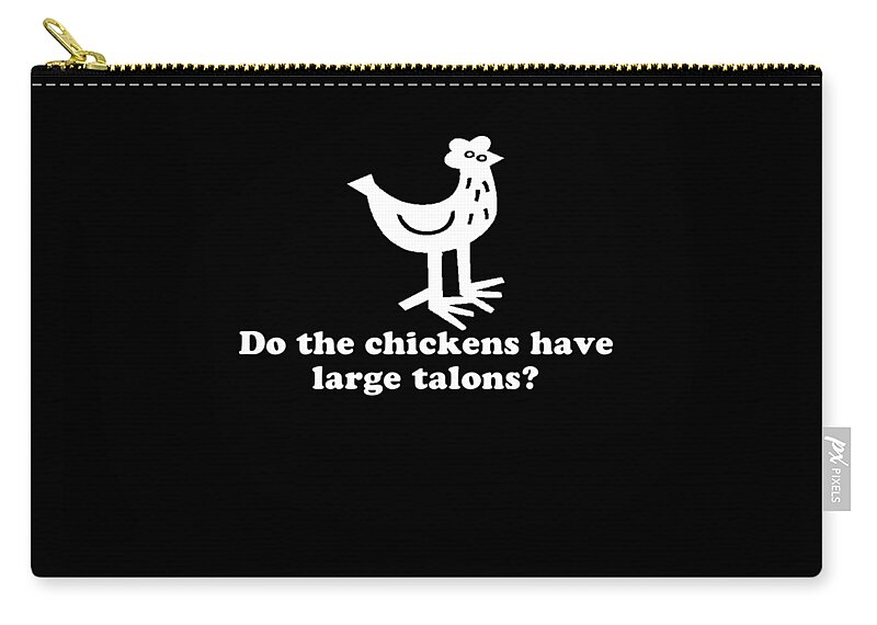 Funny Zip Pouch featuring the digital art Do The Chickens Have Large Talons by Flippin Sweet Gear