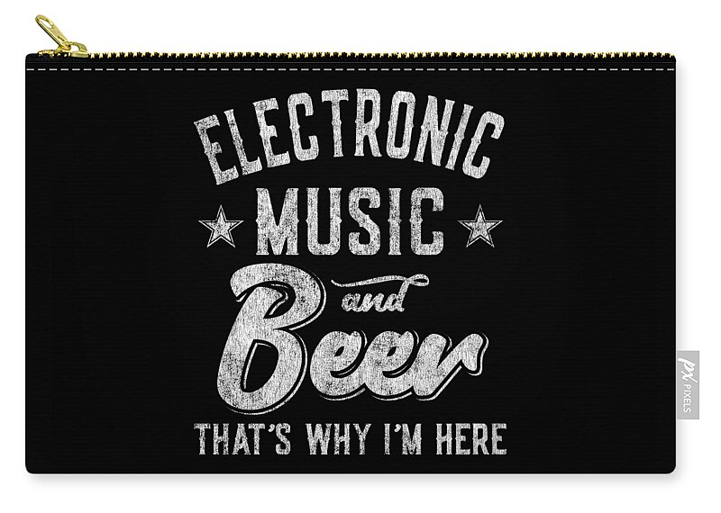 Beer Zip Pouch featuring the digital art Electronic Music and Beer Thats Why Im Here T Shirt by Flippin Sweet Gear