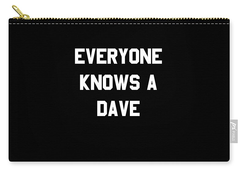 Funny Zip Pouch featuring the digital art Everyone Knows A Dave by Flippin Sweet Gear