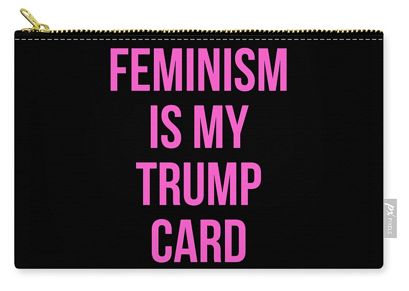 Funny Zip Pouch featuring the digital art Feminism Is My Trump Card by Flippin Sweet Gear