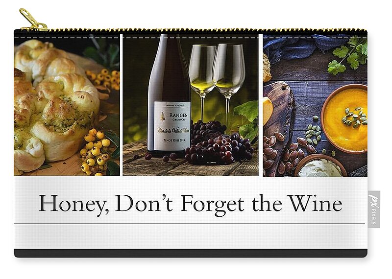 Soup Zip Pouch featuring the photograph Honey, Don't Forget The Wine by Nancy Ayanna Wyatt