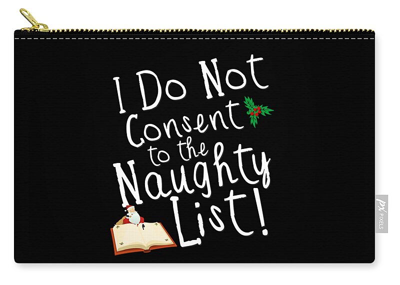 Christmas 2023 Zip Pouch featuring the digital art I Do Not Consent to the Naughty List Funny Christmas by Flippin Sweet Gear