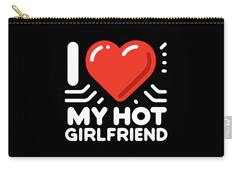Gift For Boyfriend Zip Pouch featuring the digital art I Love My Hot Girlfriend by Flippin Sweet Gear