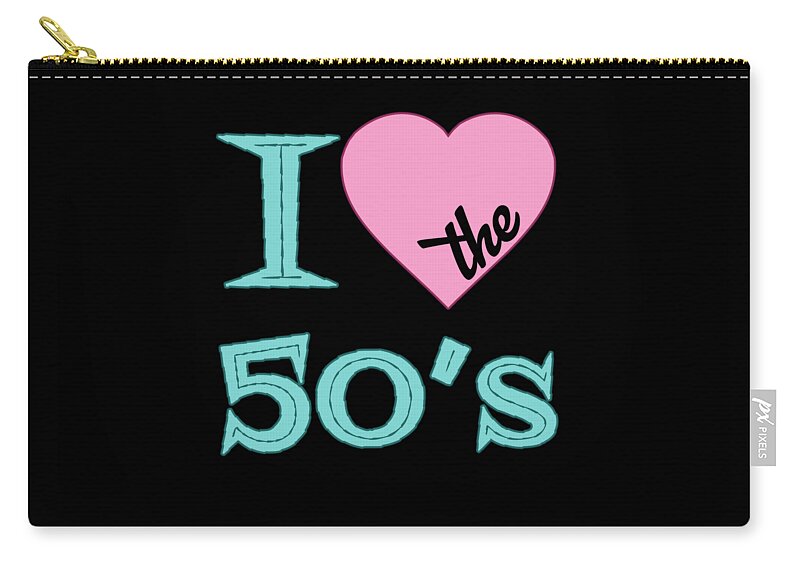 I Love The 50 S Zip Pouch featuring the digital art I Love The 50s by Flippin Sweet Gear