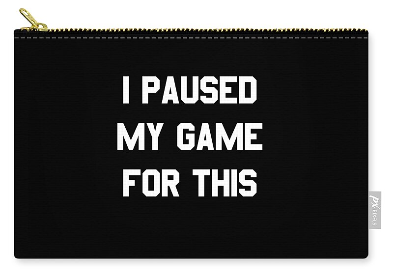 Funny Zip Pouch featuring the digital art I Paused My Game For This by Flippin Sweet Gear