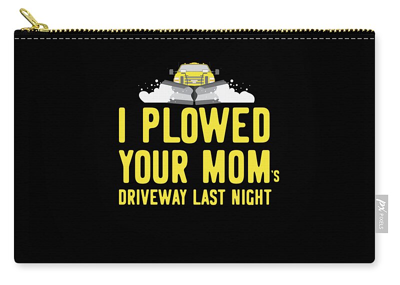 Gifts For Mom Zip Pouch featuring the digital art I Plowed Your Moms Driveway Plow Truck by Flippin Sweet Gear