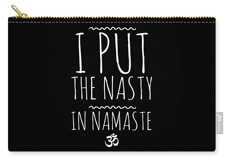Funny Zip Pouch featuring the digital art I Put The Nasty In Namaste Yoga by Flippin Sweet Gear