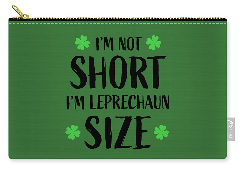 I'm Not Short I'm Leprechaun Size Zip Pouch featuring the digital art I'm Not Short I'm Leprechaun Size, St Patrick's Day, St Patty, Funny, Drinking Shirts, by David Millenheft