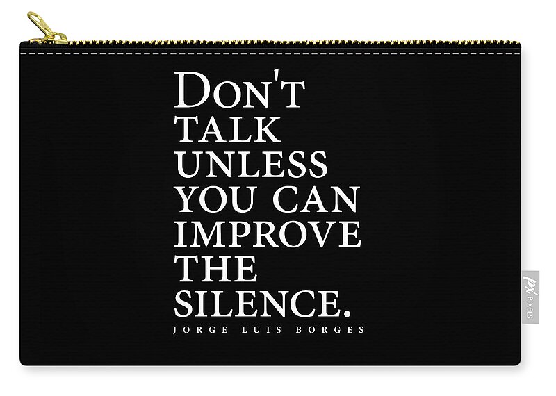 Jorge Luis Borges Zip Pouch featuring the digital art Jorge Luis Borges Quote - Don't talk unless you can improve the silence 2 - Minimalist, Typography by Studio Grafiikka