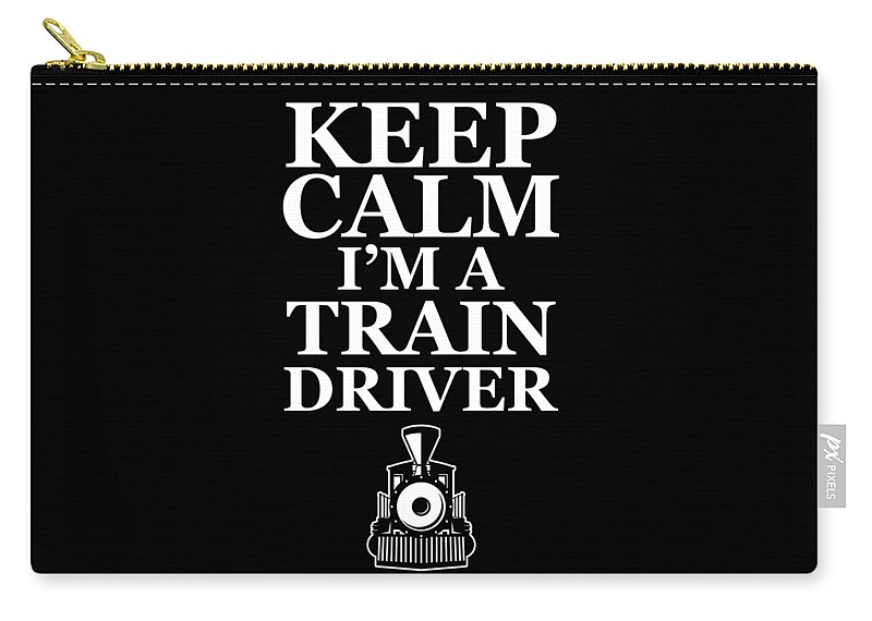 Engineer Zip Pouch featuring the digital art Keep Calm Im A Train Driver Gift by Thomas Larch