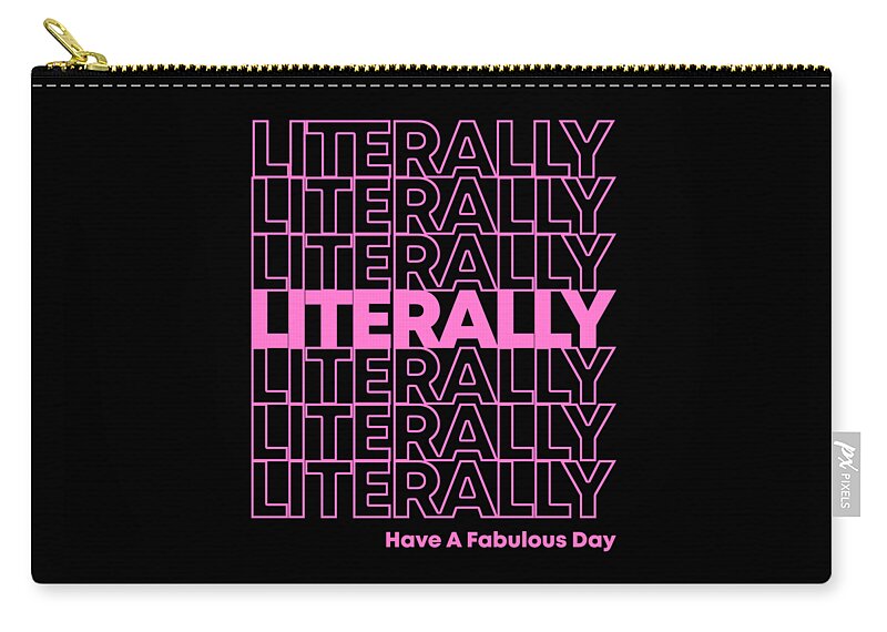 Funny Zip Pouch featuring the digital art Literally Have a Fabulous Day by Flippin Sweet Gear