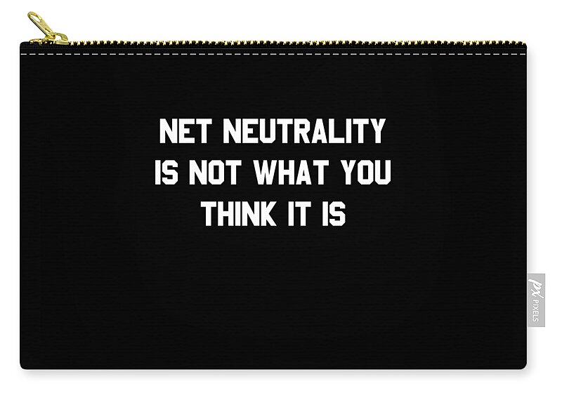 Funny Zip Pouch featuring the digital art Net Neutrality Is Not What You Think It Is by Flippin Sweet Gear
