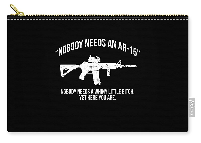 Funny Zip Pouch featuring the digital art Nobody Needs An AR-15 Pro-2A by Flippin Sweet Gear