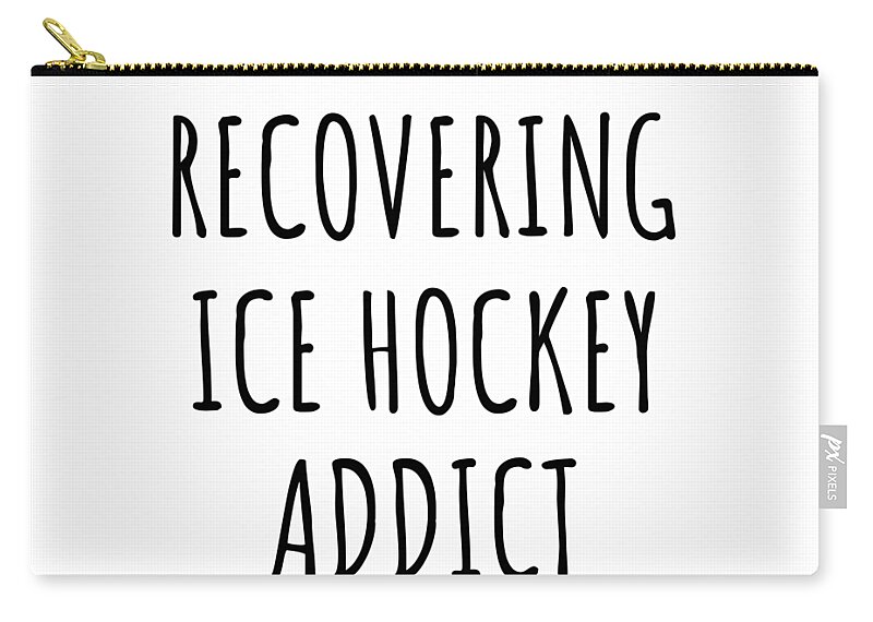 Recovering Ice Hockey Addict Funny Gift Idea For Hobby Lover Pun Sarcastic  Quote Fan Gag Zip Pouch by Jeff Creation - Pixels Merch