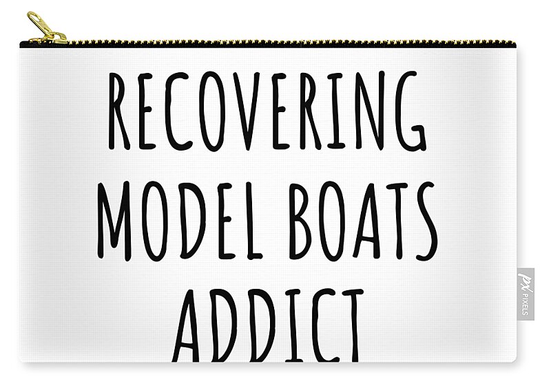 Model Boats Gift Zip Pouch featuring the digital art Recovering Model Boats Addict Funny Gift Idea For Hobby Lover Pun Sarcastic Quote Fan Gag by Jeff Creation