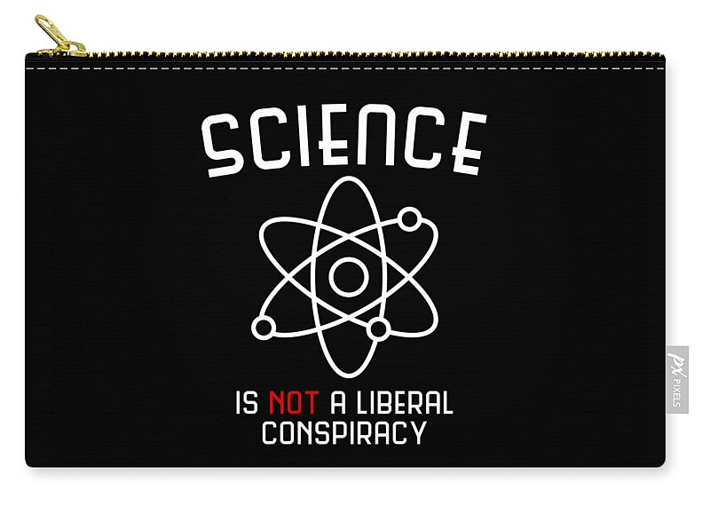 Cool Zip Pouch featuring the digital art Science Is Not A Liberal Conspiracy by Flippin Sweet Gear
