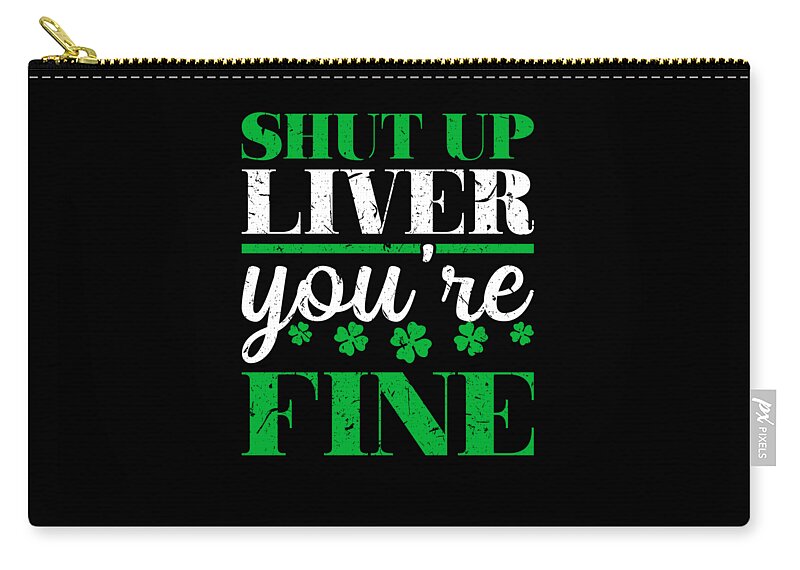 Shut Up Liver Youre Fine Men Women Drinkers Gift Shamrock graphic Carry-all Pouch for Sale by ...