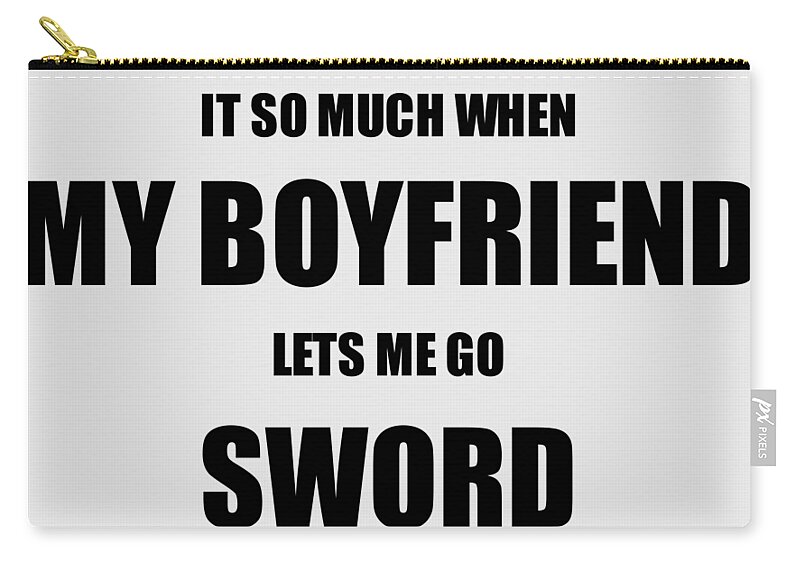 Sword Fighting Funny Gift Idea For Girlfriend I Love It When My Boyfriend  Lets Me Novelty Gag Sport Lover Joke Carry-all Pouch by Funny Gift Ideas -  Fine Art America