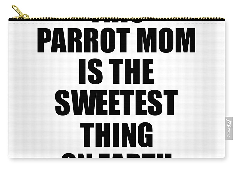 Parrot Mom Gift Zip Pouch featuring the digital art This Parrot Mom Is The Sweetest Thing On Earth Cute Love Gift Inspirational Quote Warmth Saying by Jeff Creation