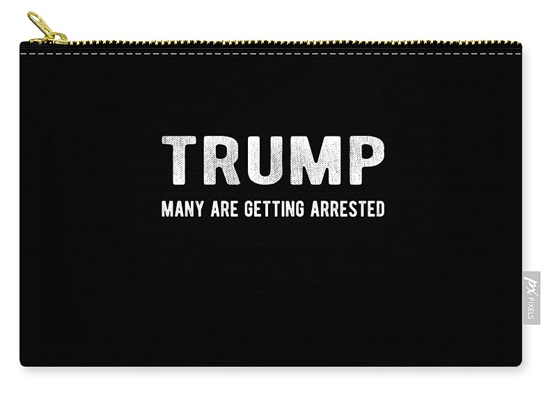 Funny Zip Pouch featuring the digital art Trump Many Are Getting Arrested by Flippin Sweet Gear