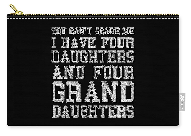 Funny Zip Pouch featuring the digital art You Cant Scare Me I Have Four Daughters and Four Granddaughters by Flippin Sweet Gear