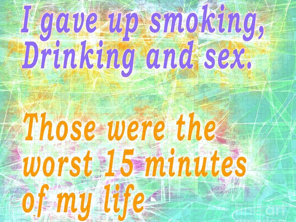 I; Gave Up; Stop; Stopped; Smoking; Drinking; Cigarettes; Alcohol; Sex; Those; Were; The; Worst; 15; Minutes; Of; My; Life; That; Was; Day; Hour; Green; Mauve; Purple; Color; Colorful; Colors; Colour; Colourful; Colours; Orange; Humor; Humour; Humourous; Humorous; Famous; Quotes; Quote; Text; Transparent; Png; Psi; Idr Jigsaw Puzzle featuring the digital art I gave up smoking, Drinking and sex. Those were the worst 15 minutes of my life by Humorous Quotes