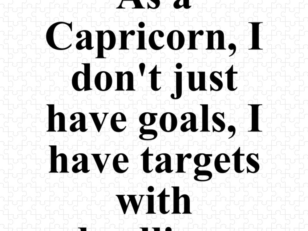 Capricorn Jigsaw Puzzle featuring the digital art As A Capricorn I Dont Just Have Goals I Have Targets With Deadlines Funny Zodiac Quote by Jeff Creation