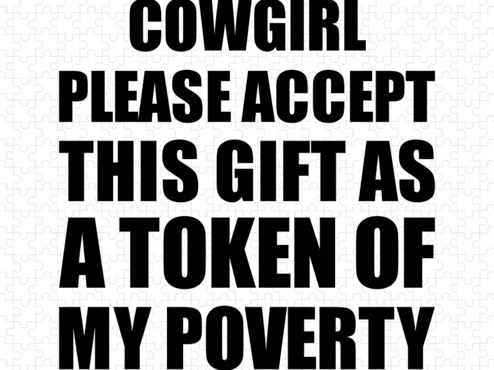 Cowgirl Gift Jigsaw Puzzle featuring the digital art Cowgirl Please Accept This Gift As Token Of My Poverty Funny Present Hilarious Quote Pun Gag Joke by Jeff Creation