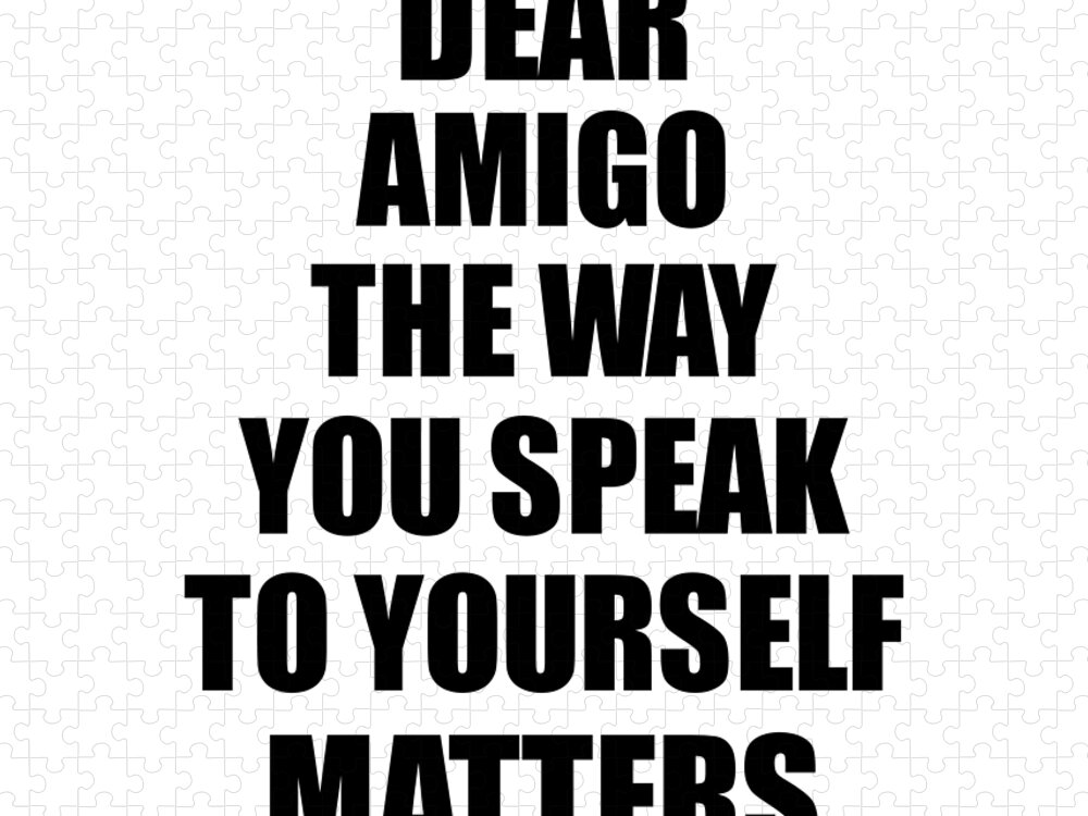 Amigo Gift Jigsaw Puzzle featuring the digital art Dear Amigo The Way You Speak To Yourself Matters Inspirational Gift Positive Quote Self-talk Saying by Jeff Creation