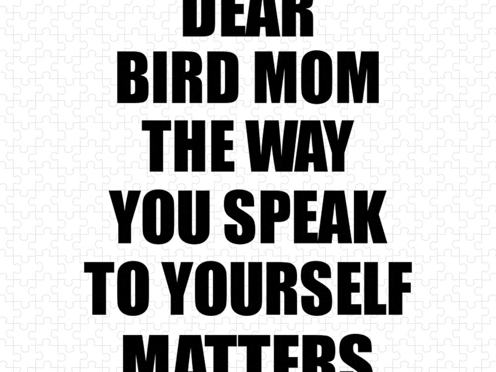 Bird Mom Gift Jigsaw Puzzle featuring the digital art Dear Bird Mom The Way You Speak To Yourself Matters Inspirational Gift Positive Quote Self-talk Saying by Jeff Creation