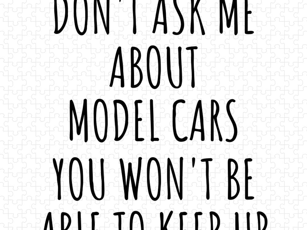 Model Cars Gift Jigsaw Puzzle featuring the digital art Dont Ask Me About Model Cars You Wont Be Able To Keep Up Funny Gift Idea For Hobby Lover Fan Quote Gag by Jeff Creation