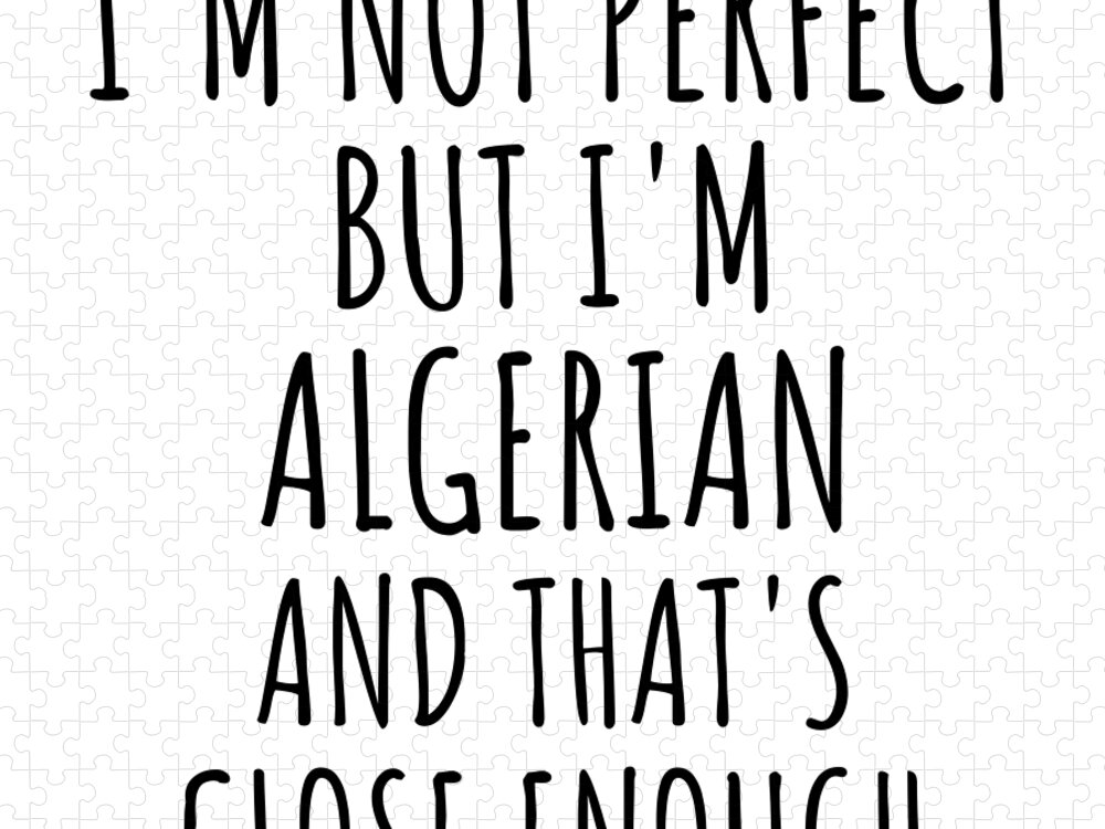 Algerian Gift Jigsaw Puzzle featuring the digital art Funny Algerian Algeria Gift Idea for Men Women Nation Pride I'm Not Perfect But That's Close Enough Quote Gag Joke by Jeff Creation