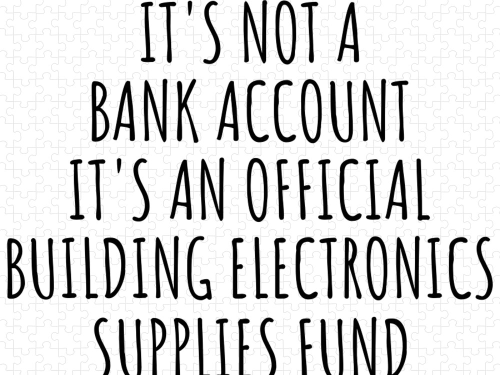 Building Electronics Gift Jigsaw Puzzle featuring the digital art Funny Building Electronics Its Not A Bank Account Official Supplies Fund Hilarious Gift Idea Hobby Lover Sarcastic Quote Fan Gag by Jeff Creation