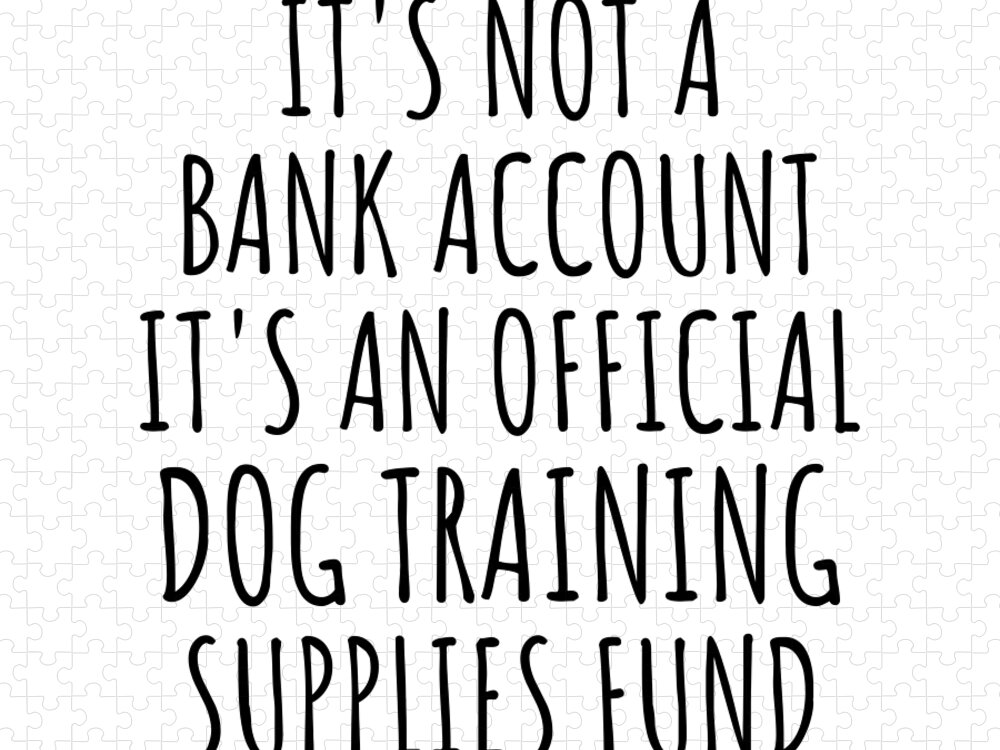 Dog Training Gift Jigsaw Puzzle featuring the digital art Funny Dog Training Its Not A Bank Account Official Supplies Fund Hilarious Gift Idea Hobby Lover Sarcastic Quote Fan Gag by Jeff Creation