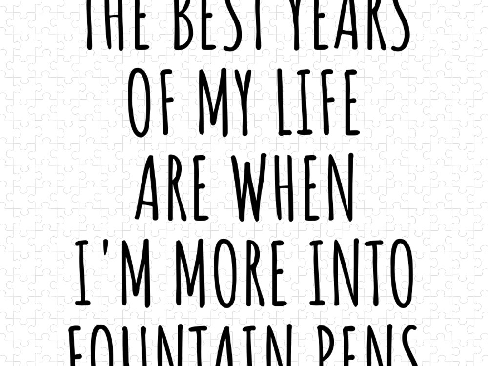 Fountain Pens Gift Jigsaw Puzzle featuring the digital art Funny Fountain Pens The Best Years Of My Life Gift Idea For Hobby Lover Fan Quote Inspirational Gag by FunnyGiftsCreation