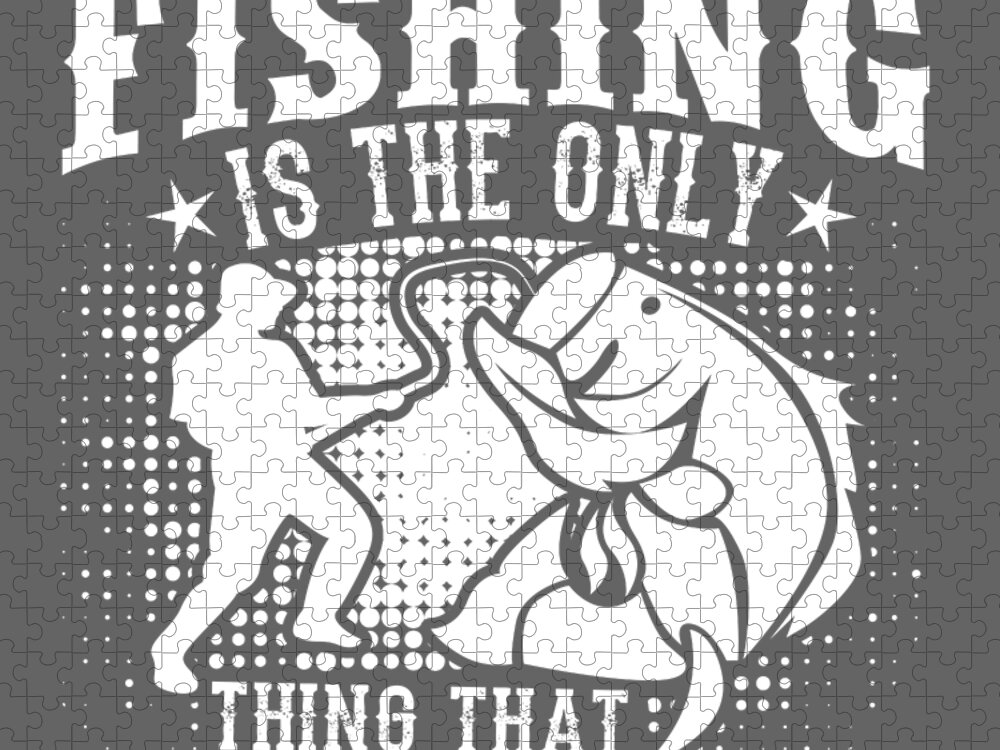 Funny Gift Sometimes Fishing Is The Only Thing Makes Sense Jigsaw Puzzle by  Jeff Creation - Pixels Puzzles