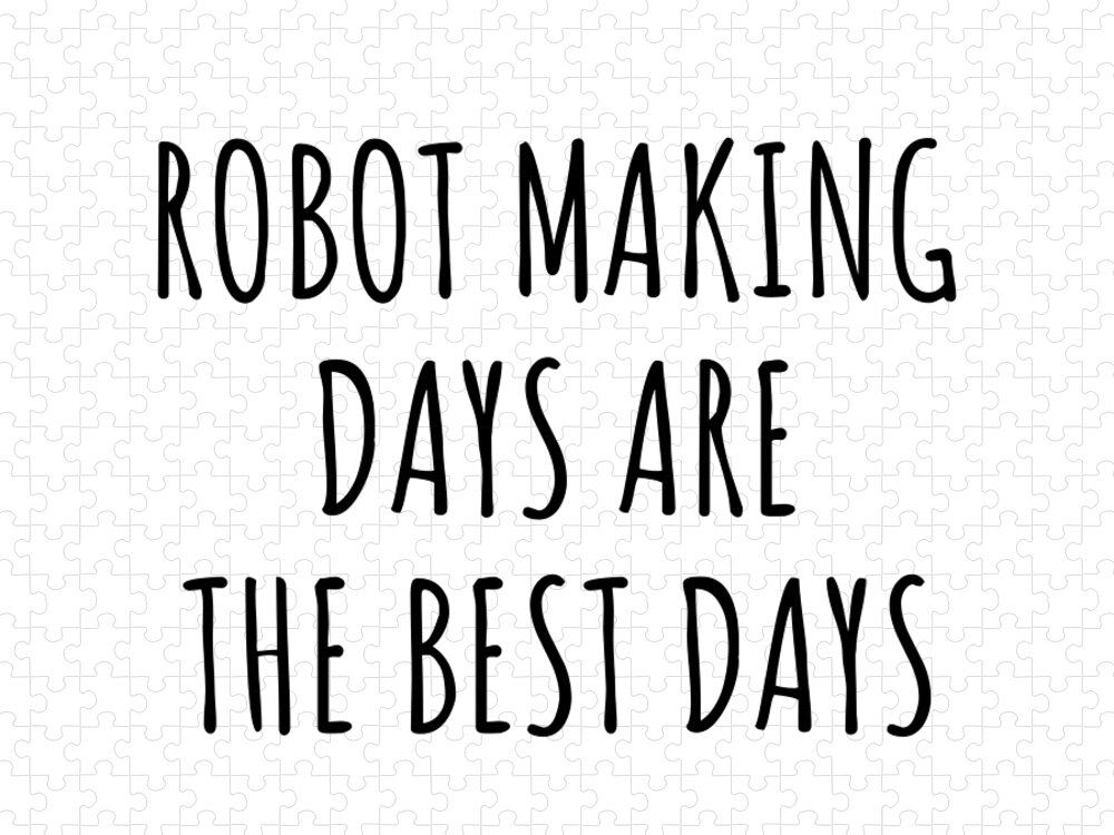 Robot Making Gift Jigsaw Puzzle featuring the digital art Funny Robot Making Days Are The Best Days Gift Idea For Hobby Lover Fan Quote Inspirational Gag by FunnyGiftsCreation