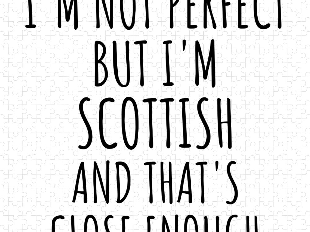 Scottish Gift Jigsaw Puzzle featuring the digital art Funny Scottish Scotland Gift Idea for Men Women Nation Pride I'm Not Perfect But That's Close Enough Quote Gag Joke by Jeff Creation
