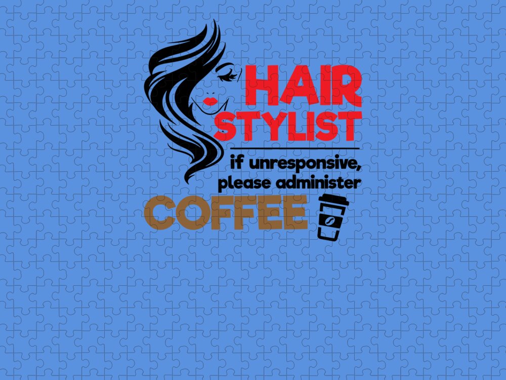Funny Stylist Quotes Hair Stylist If Unresponsive Please Administer Coffee  Jigsaw Puzzle by Stacy McCafferty - Pixels