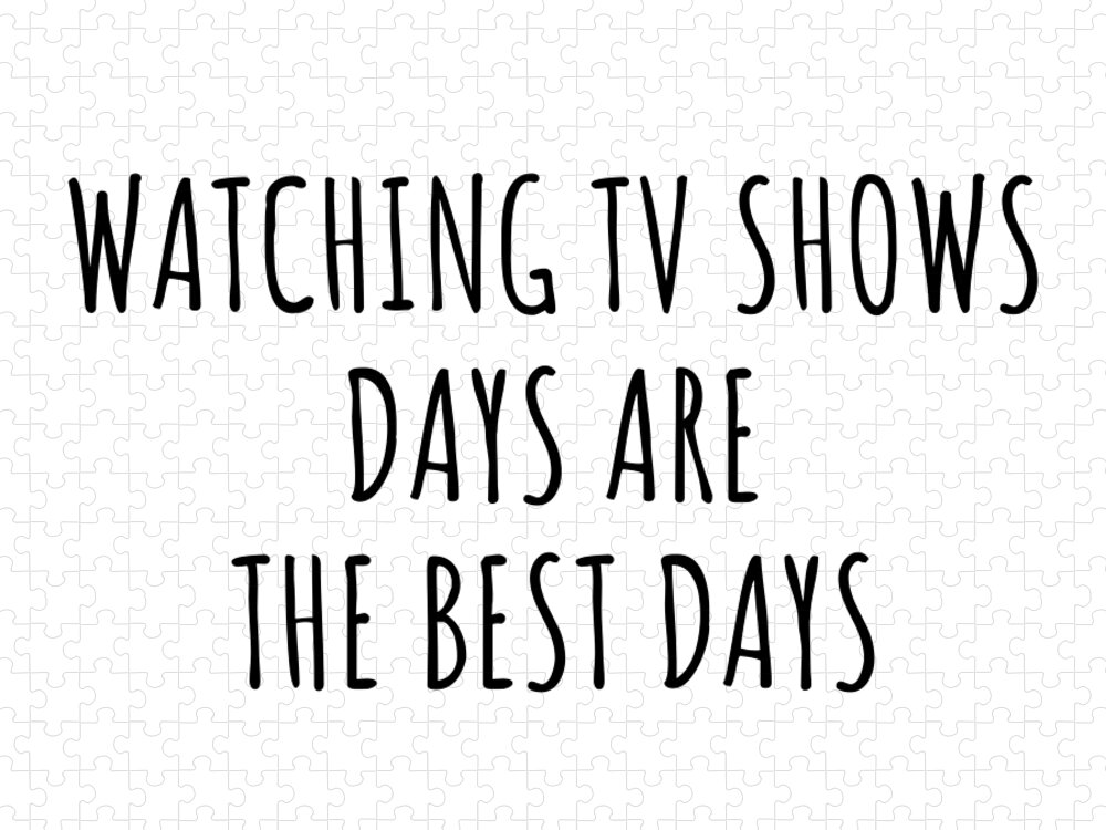 Watching Tv Shows Gift Jigsaw Puzzle featuring the digital art Funny Watching Tv Shows Days Are The Best Days Gift Idea For Hobby Lover Fan Quote Inspirational Gag by FunnyGiftsCreation