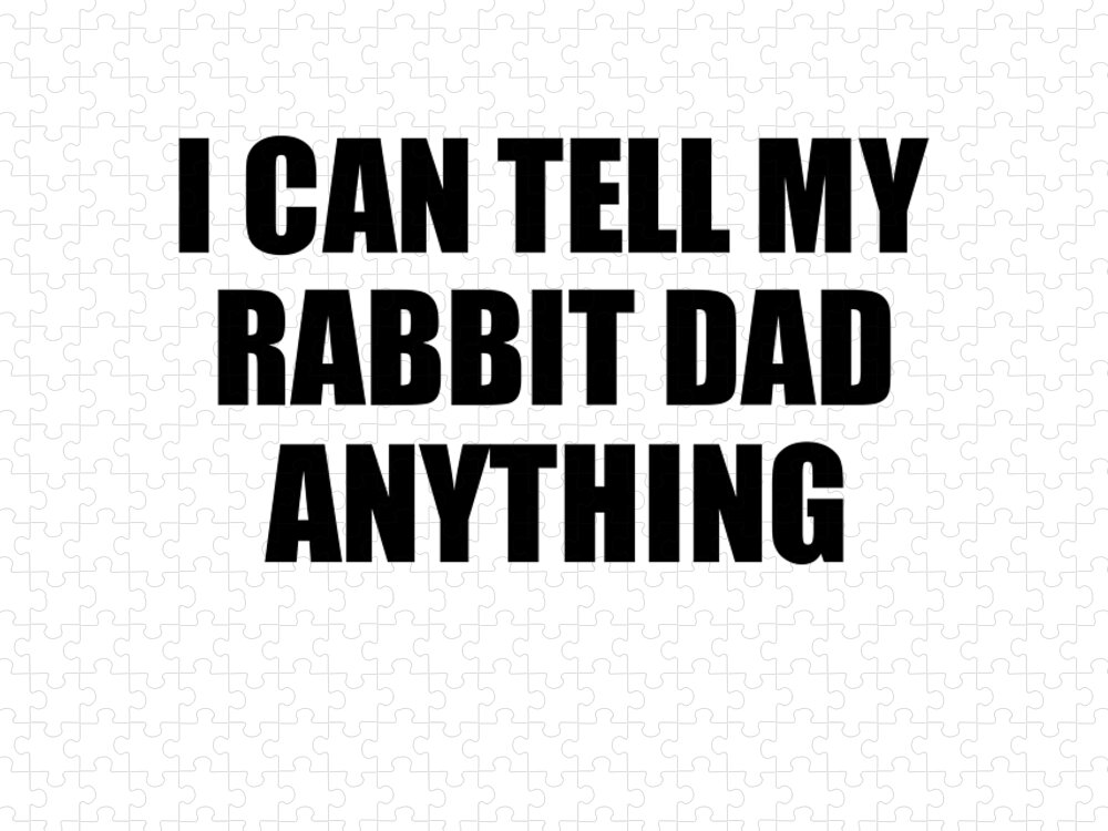 Rabbit Dad Gift Jigsaw Puzzle featuring the digital art I Can Tell My Rabbit Dad Anything Cute Confidant Gift Best Love Quote Warmth Saying by Jeff Creation