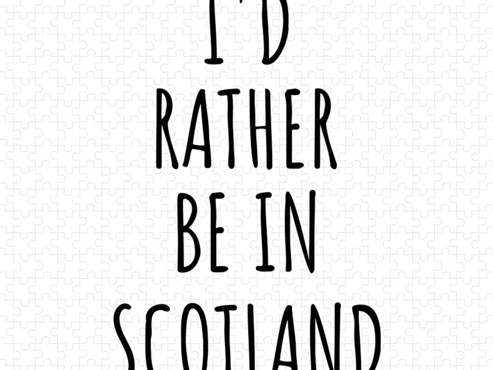 Scotland Jigsaw Puzzle featuring the digital art I'd Rather Be In Scotland Funny Scottish Gift for Men Women Country Lover Nostalgia Present Missing Home Quote Gag by Jeff Creation